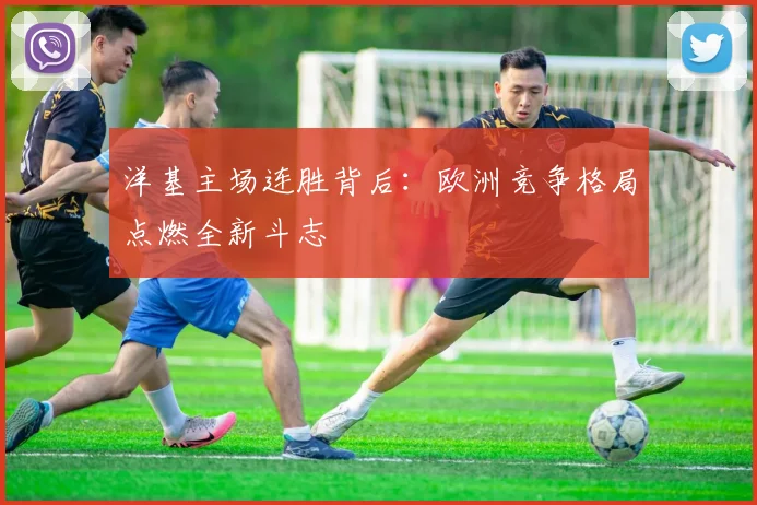 洋基主场连胜背后：欧洲竞争格局点燃全新斗志