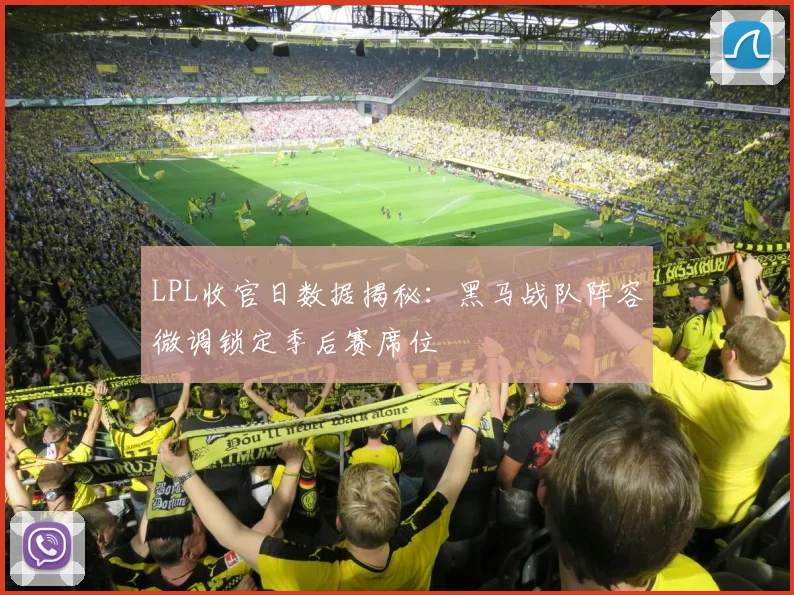 LPL收官日数据揭秘：黑马战队阵容微调锁定季后赛席位